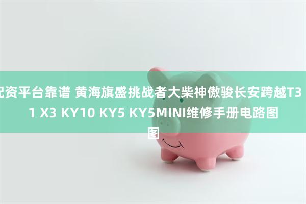 配资平台靠谱 黄海旗盛挑战者大柴神傲骏长安跨越T3 X1 X3 KY10 KY5 KY5MINI维修手册电路图