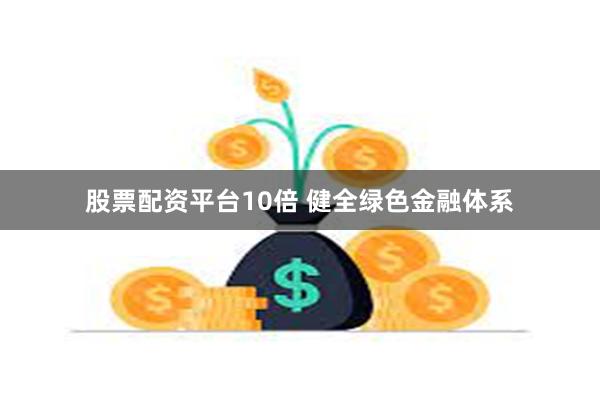 股票配资平台10倍 健全绿色金融体系