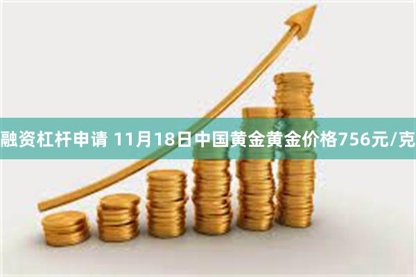 融资杠杆申请 11月18日中国黄金黄金价格756元/克